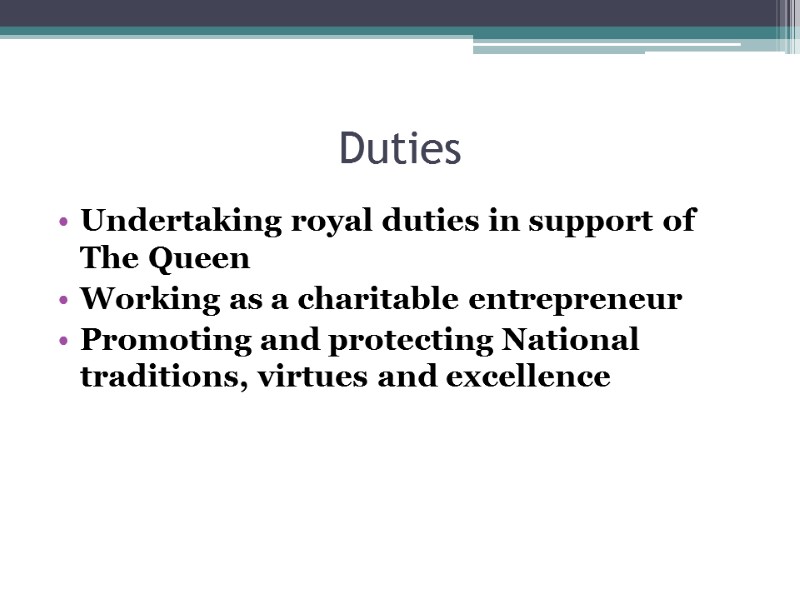 Duties Undertaking royal duties in support of The Queen Working as a charitable entrepreneur